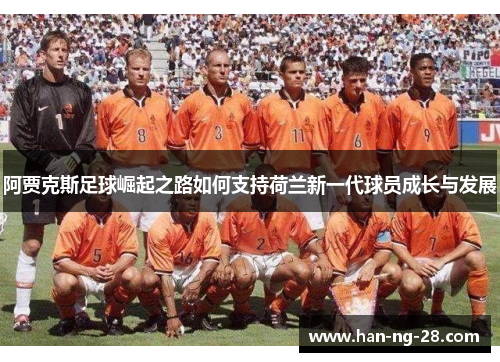 阿贾克斯足球崛起之路如何支持荷兰新一代球员成长与发展