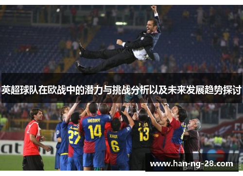 英超球队在欧战中的潜力与挑战分析以及未来发展趋势探讨