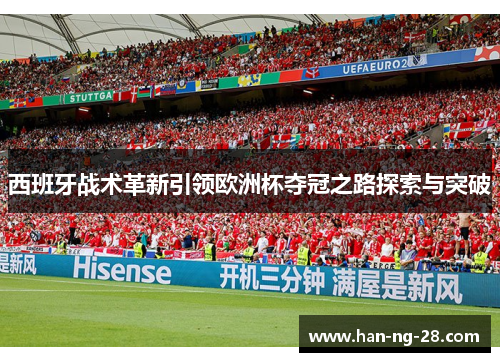 西班牙战术革新引领欧洲杯夺冠之路探索与突破