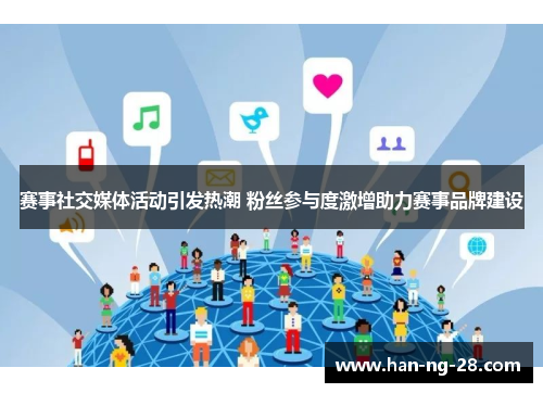 赛事社交媒体活动引发热潮 粉丝参与度激增助力赛事品牌建设 赛事社交媒体活动引发热潮 粉丝参与度激增助力赛事品牌建设