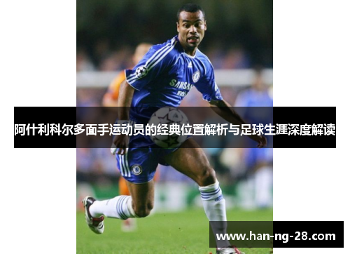 阿什利科尔多面手运动员的经典位置解析与足球生涯深度解读 阿什利科尔多面手运动员的经典位置解析与足球生涯深度解读