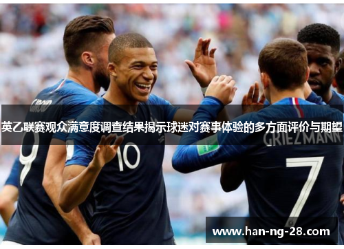 英乙联赛观众满意度调查结果揭示球迷对赛事体验的多方面评价与期望 英乙联赛观众满意度调查结果揭示球迷对赛事体验的多方面评价与期望