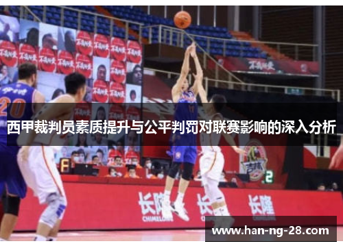 西甲裁判员素质提升与公平判罚对联赛影响的深入分析