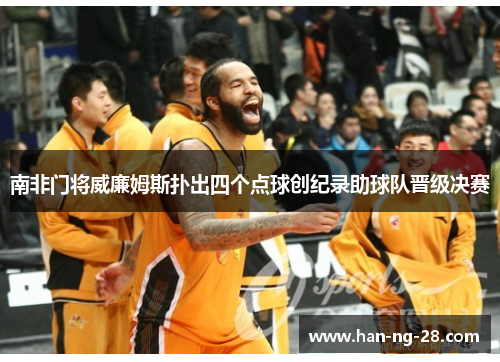 南非门将威廉姆斯扑出四个点球创纪录助球队晋级决赛 南非门将威廉姆斯扑出四个点球创纪录助球队晋级决赛