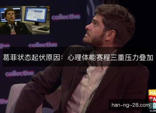 葛菲状态起伏原因：心理体能赛程三重压力叠加